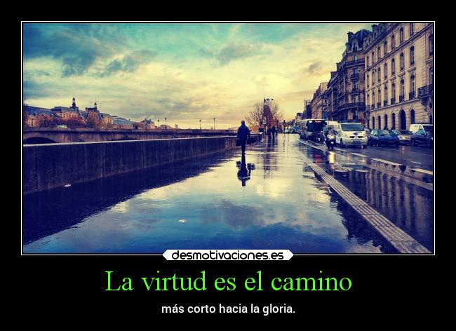 La virtud es el camino - más corto hacia la gloria.