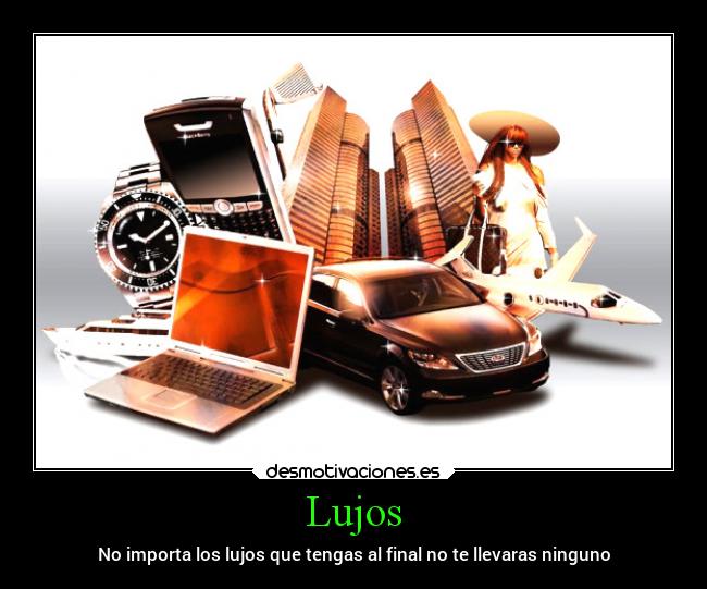 Lujos - No importa los lujos que tengas al final no te llevaras ninguno