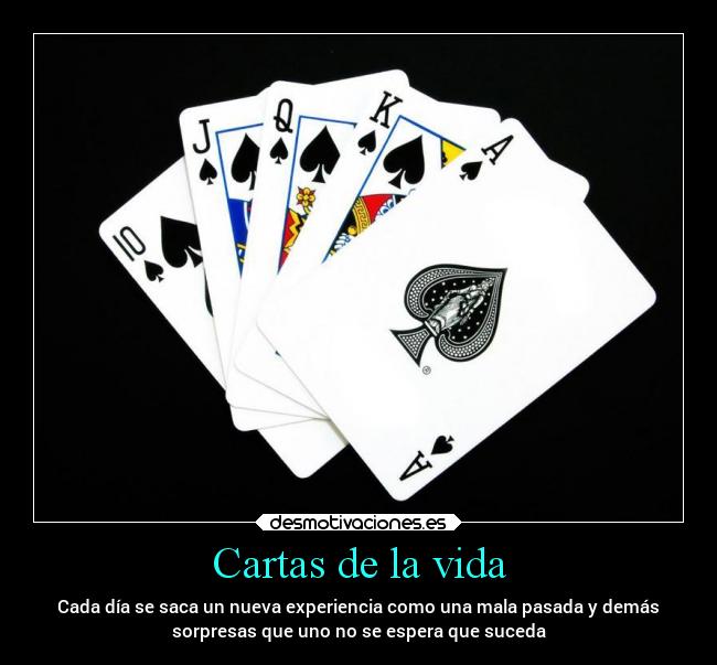 Cartas de la vida - Cada día se saca un nueva experiencia como una mala pasada y demás
sorpresas que uno no se espera que suceda