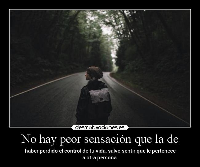 No hay peor sensación que la de -