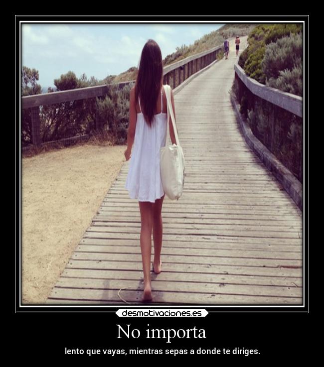 No importa - lento que vayas, mientras sepas a donde te diriges.