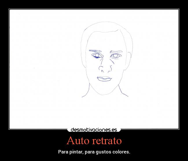 Auto retrato - Para pintar, para gustos colores.