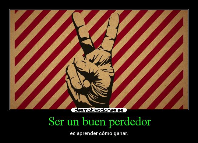 Ser un buen perdedor - es aprender cómo ganar.