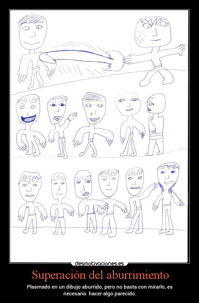 Superación del aburrimiento - Plasmado en un dibujo aburrido, pero no basta con mirarlo, es
necesario  hacer algo parecido.