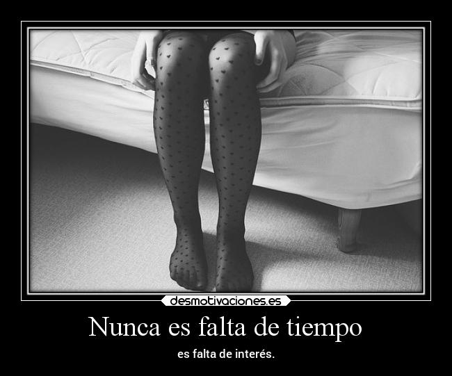 Nunca es falta de tiempo - es falta de interés.