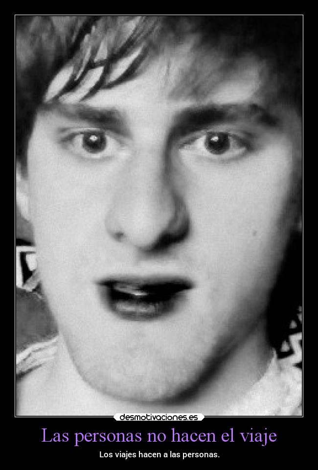Las personas no hacen el viaje - Los viajes hacen a las personas.