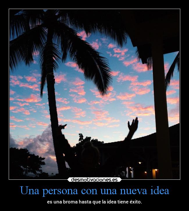 Una persona con una nueva idea - es una broma hasta que la idea tiene éxito.