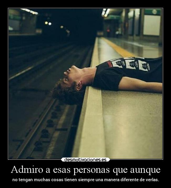 Admiro a esas personas que aunque -