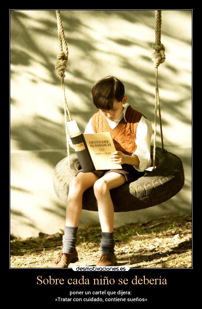 Sobre cada niño se debería - poner un cartel que dijera: 
«Tratar con cuidado, contiene sueños»