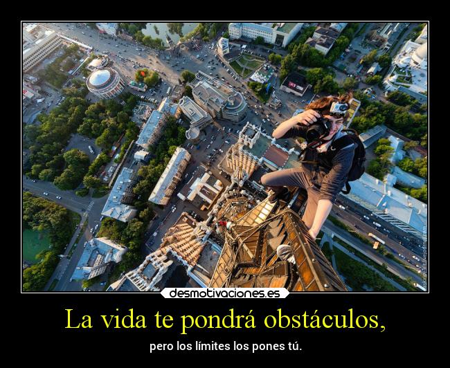 La vida te pondrá obstáculos, - pero los límites los pones tú.