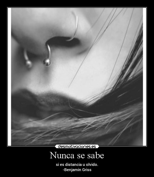 Nunca se sabe - si es distancia u olvido.
-Benjamin Griss