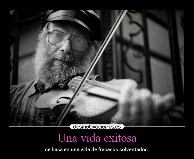 Una vida exitosa - se basa en una vida de fracasos solventados.