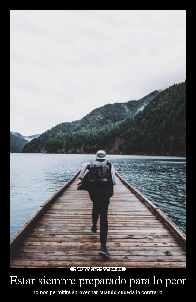 Estar siempre preparado para lo peor -