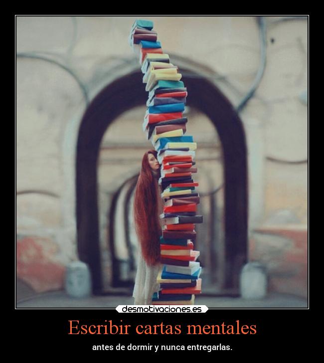 Escribir cartas mentales - antes de dormir y nunca entregarlas.