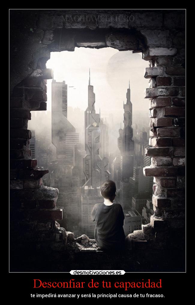 Desconfiar de tu capacidad - te impedirá avanzar y será la principal causa de tu fracaso.