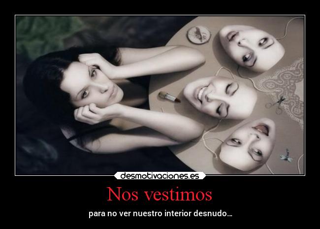 Nos vestimos - para no ver nuestro interior desnudo…