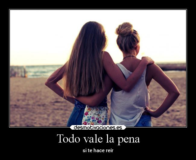 Todo vale la pena - si te hace reír