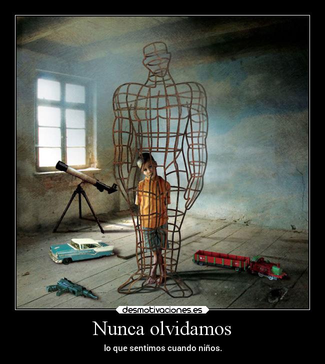 Nunca olvidamos - lo que sentimos cuando niños.