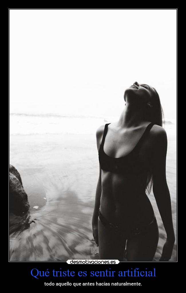 Qué triste es sentir artificial -