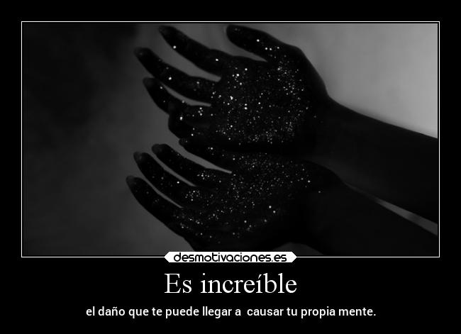 Es increíble - el daño que te puede llegar a causar tu propia mente.