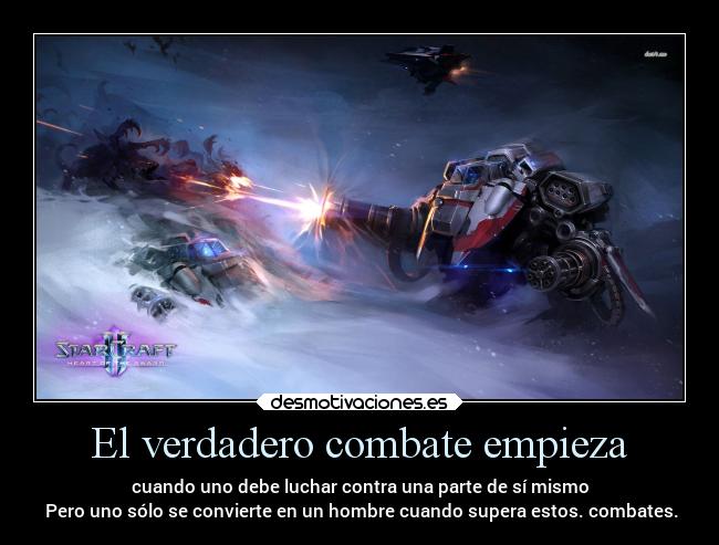 El verdadero combate empieza - cuando uno debe luchar contra una parte de sí mismo
Pero uno sólo se convierte en un hombre cuando supera estos. combates.