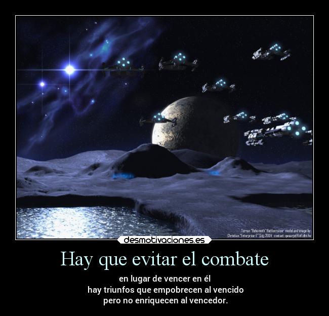 Hay que evitar el combate - en lugar de vencer en él
hay triunfos que empobrecen al vencido
pero no enriquecen al vencedor.