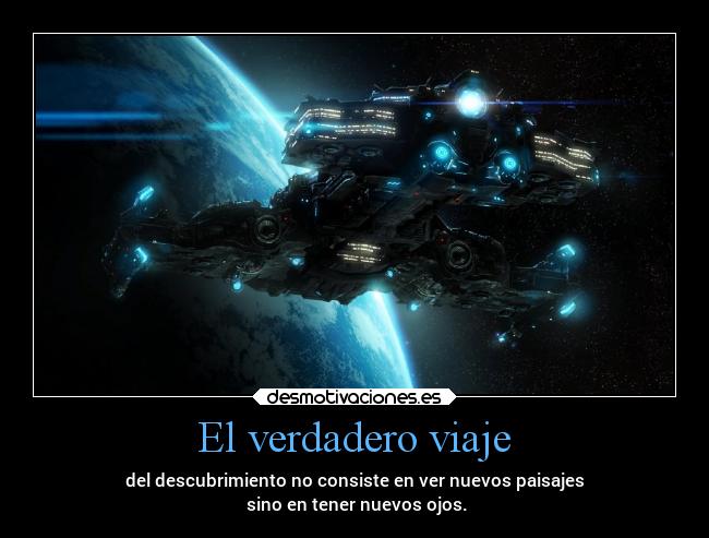 El verdadero viaje - del descubrimiento no consiste en ver nuevos paisajes
sino en tener nuevos ojos.