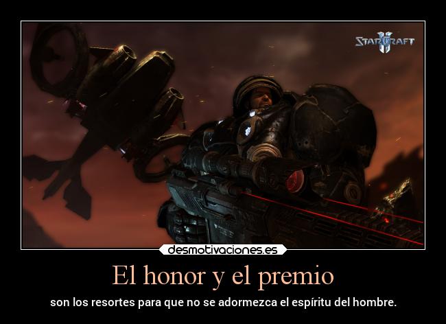 El honor y el premio - son los resortes para que no se adormezca el espíritu del hombre.