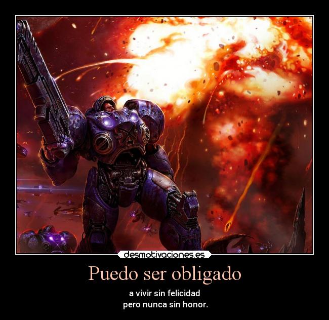 Puedo ser obligado - a vivir sin felicidad
pero nunca sin honor.