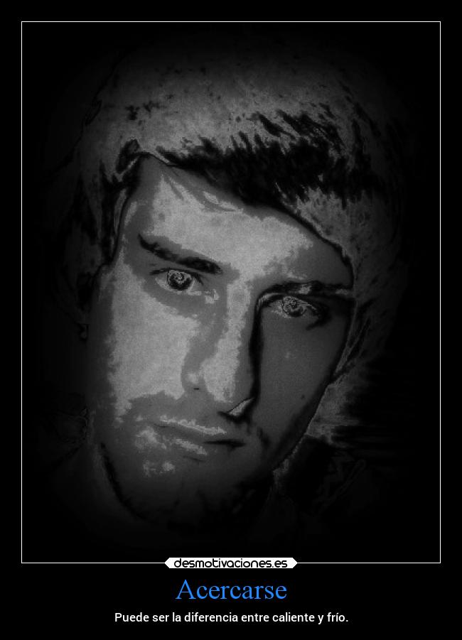 Acercarse - Puede ser la diferencia entre caliente y frío.