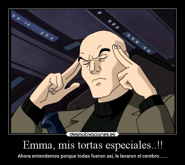 Emma, mis tortas especiales..!! - Ahora entendemos porque todas fueron asi, le lavaron el cerebro......