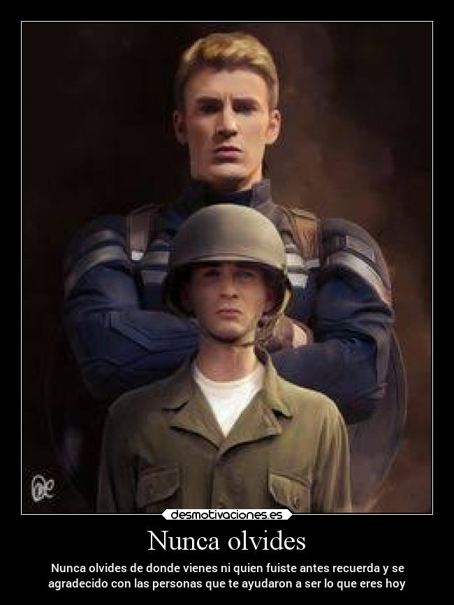 Nunca olvides - Nunca olvides de donde vienes ni quien fuiste antes recuerda y se
agradecido con las personas que te ayudaron a ser lo que eres hoy