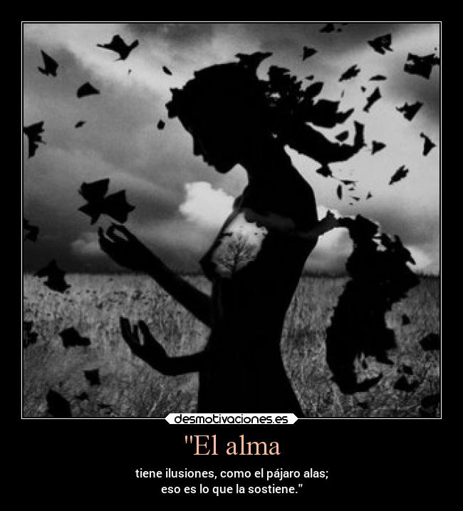 El alma - tiene ilusiones, como el pájaro alas;
eso es lo que la sostiene.