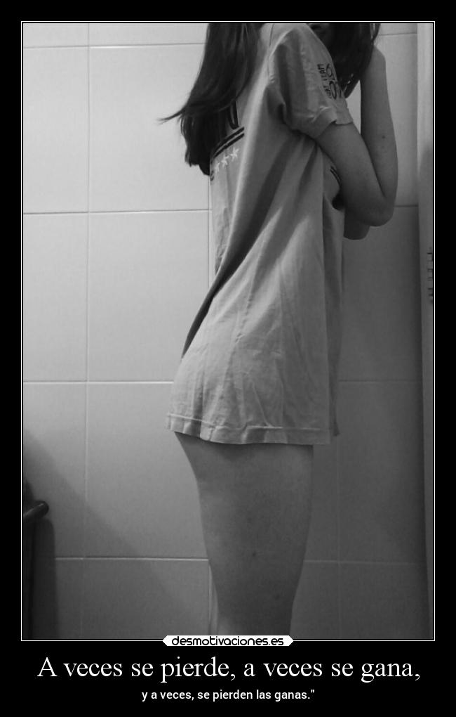 A veces se pierde, a veces se gana, - y a veces, se pierden las ganas.
