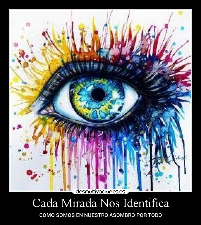 Cada Mirada Nos Identifica - COMO SOMOS EN NUESTRO ASOMBRO POR TODO