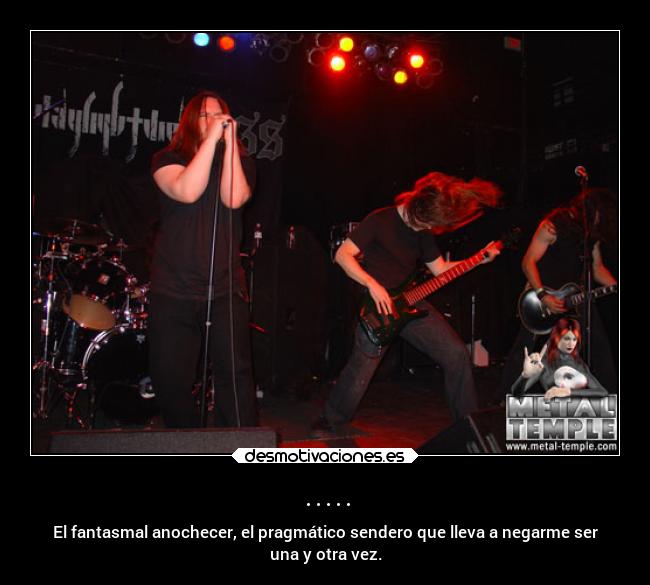 ..... - El fantasmal anochecer, el pragmático sendero que lleva a negarme ser
una y otra vez.