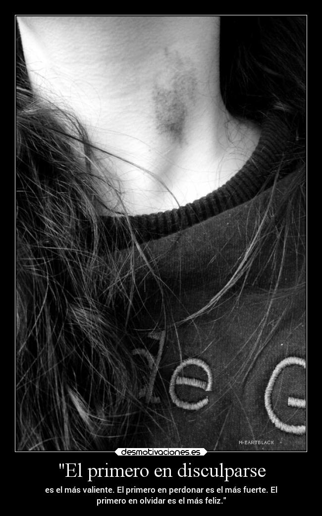 El primero en disculparse - es el más valiente. El primero en perdonar es el más fuerte. El
primero en olvidar es el más feliz.