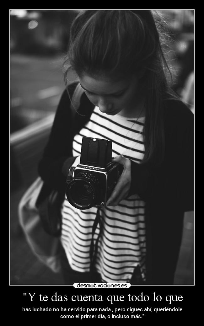 Y te das cuenta que todo lo que -