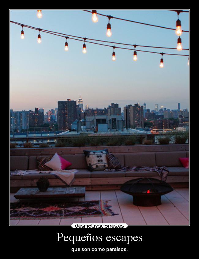 Pequeños escapes - que son como paraísos.