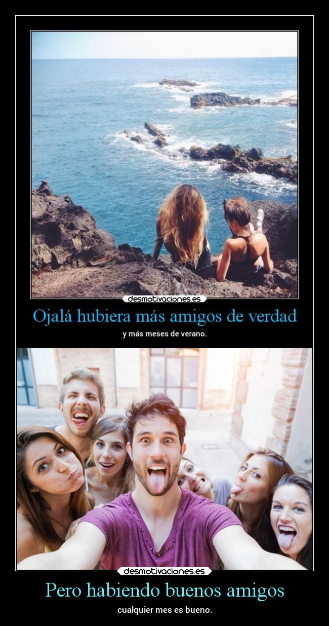 Pero habiendo buenos amigos - cualquier mes es bueno.