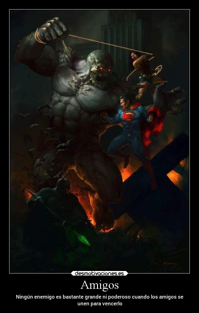 Amigos - Ningún enemigo es bastante grande ni poderoso cuando los amigos se
unen para vencerlo
