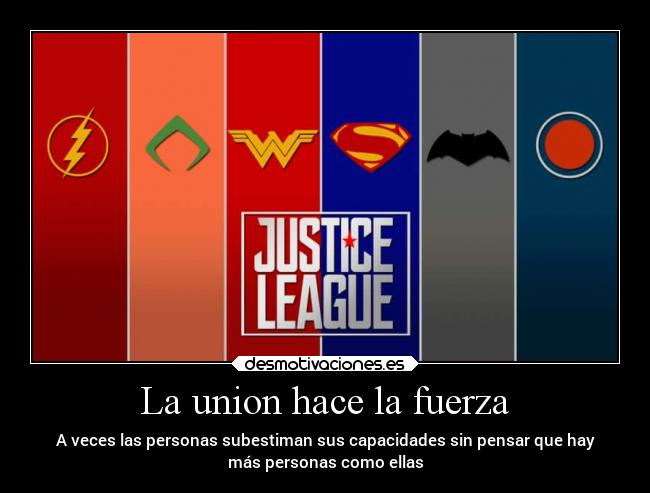 La union hace la fuerza - A veces las personas subestiman sus capacidades sin pensar que hay
más personas como ellas