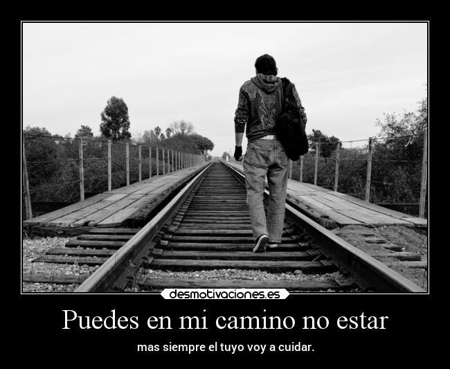 Puedes en mi camino no estar - mas siempre el tuyo voy a cuidar.