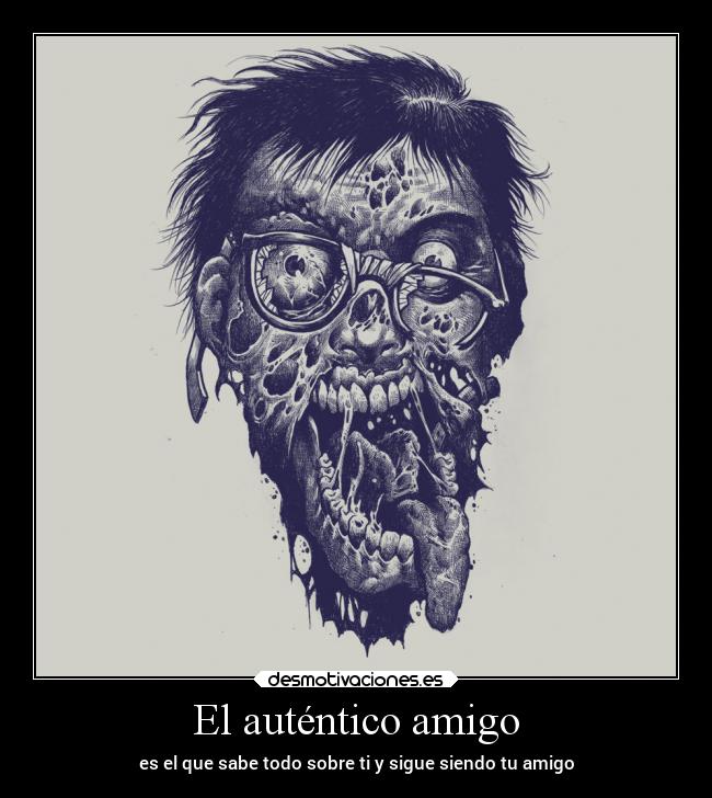 El auténtico amigo - es el que sabe todo sobre ti y sigue siendo tu amigo
