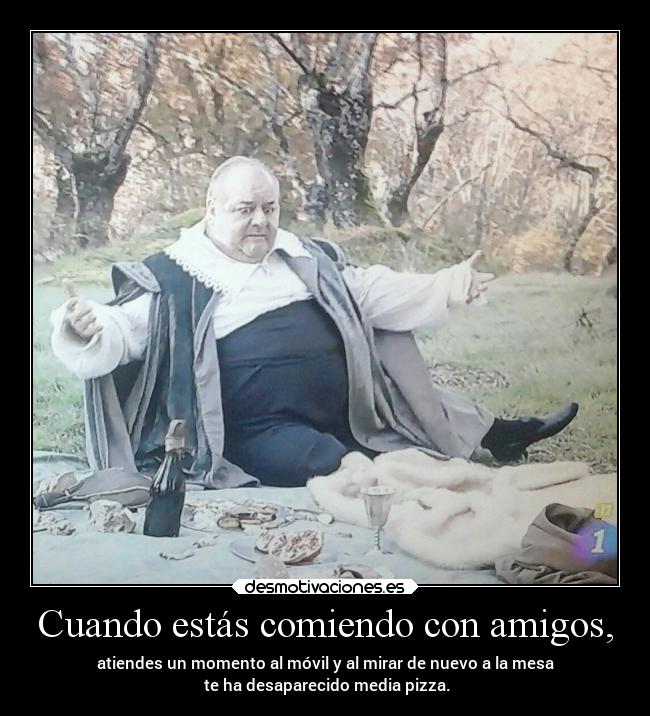 Cuando estás comiendo con amigos, - 