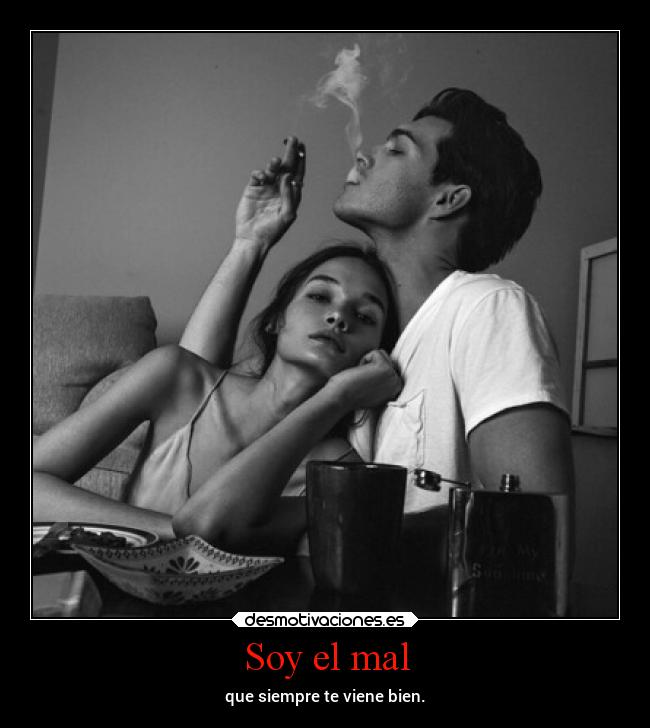 Soy el mal - que siempre te viene bien.