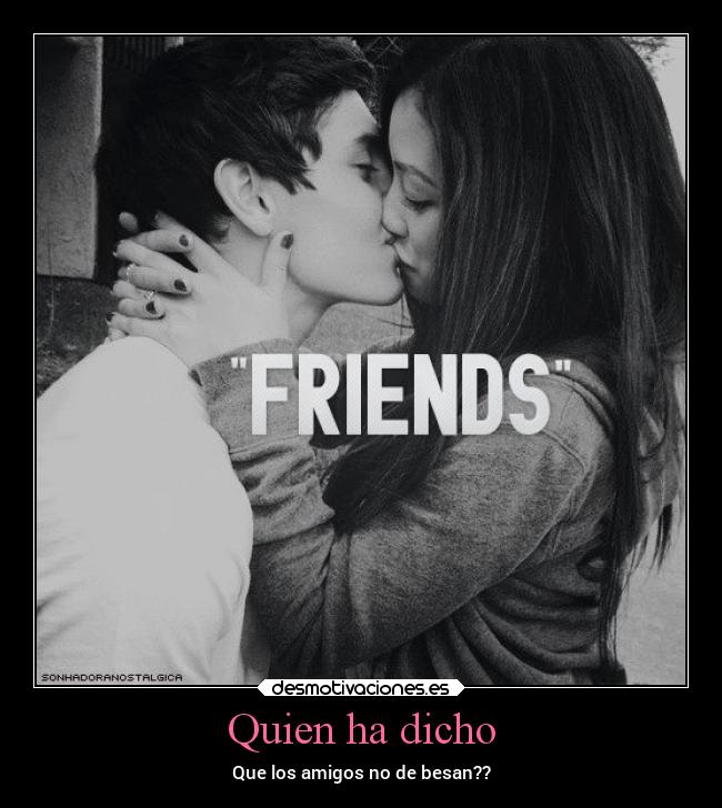 Quien ha dicho - Que los amigos no de besan??