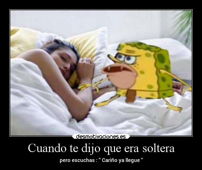 Cuando te dijo que era soltera -