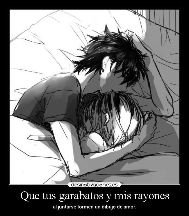 Que tus garabatos y mis rayones - al juntarse formen un dibujo de amor.