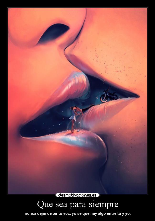 Que sea para siempre - nunca dejar de oír tu voz, yo sé que hay algo entre tú y yo.